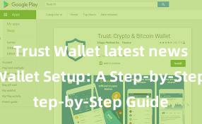 Trust Wallet latest news Trust Wallet Setup: A Step-by-Step Guide